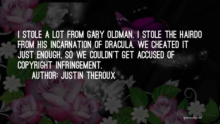 Justin Theroux Quotes: I Stole A Lot From Gary Oldman. I Stole The Hairdo From His Incarnation Of Dracula. We Cheated It Just