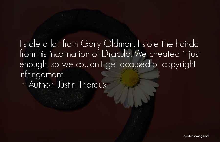 Justin Theroux Quotes: I Stole A Lot From Gary Oldman. I Stole The Hairdo From His Incarnation Of Dracula. We Cheated It Just