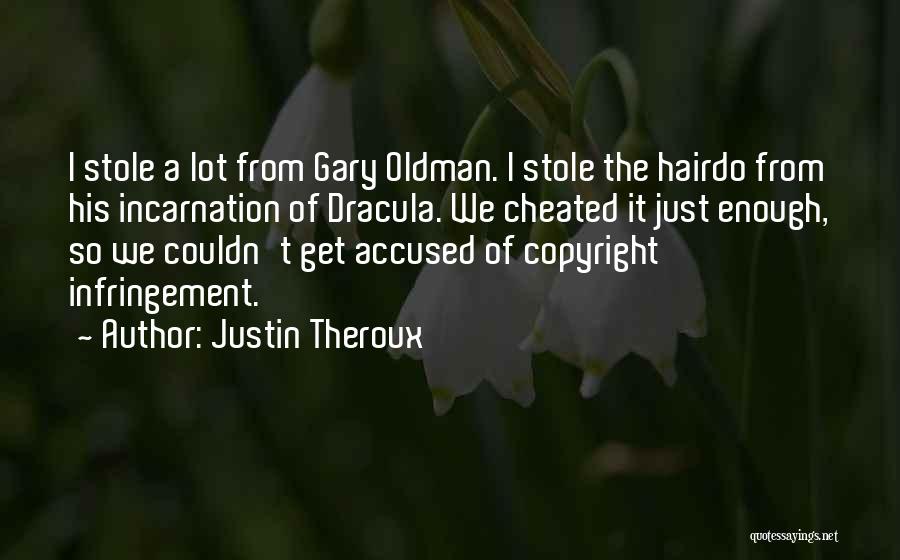 Justin Theroux Quotes: I Stole A Lot From Gary Oldman. I Stole The Hairdo From His Incarnation Of Dracula. We Cheated It Just