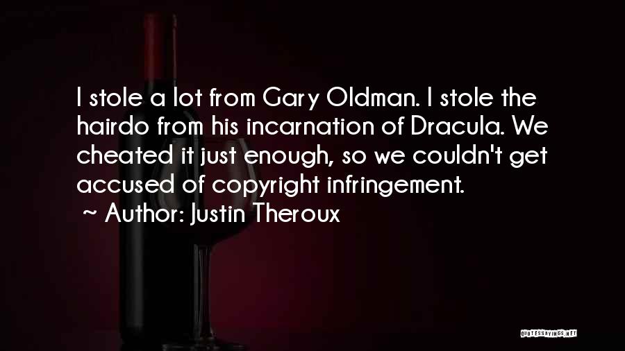 Justin Theroux Quotes: I Stole A Lot From Gary Oldman. I Stole The Hairdo From His Incarnation Of Dracula. We Cheated It Just