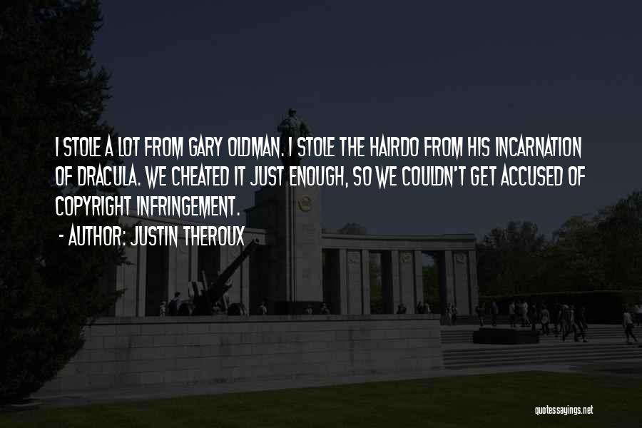 Justin Theroux Quotes: I Stole A Lot From Gary Oldman. I Stole The Hairdo From His Incarnation Of Dracula. We Cheated It Just
