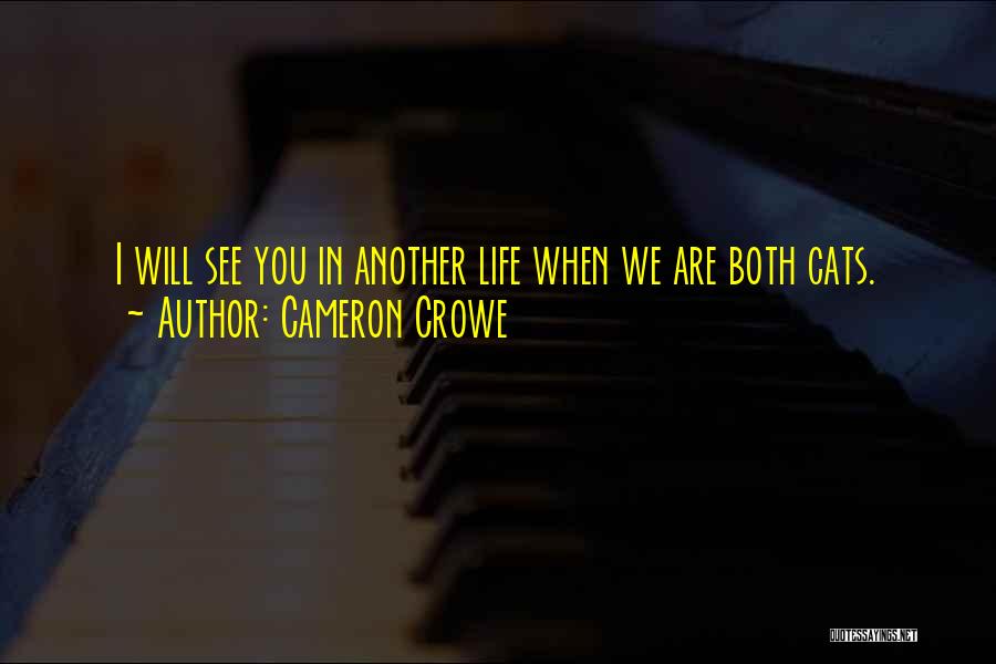 Cameron Crowe Quotes: I Will See You In Another Life When We Are Both Cats.