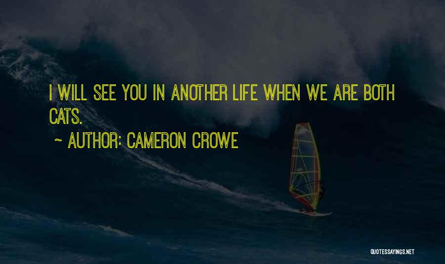 Cameron Crowe Quotes: I Will See You In Another Life When We Are Both Cats.