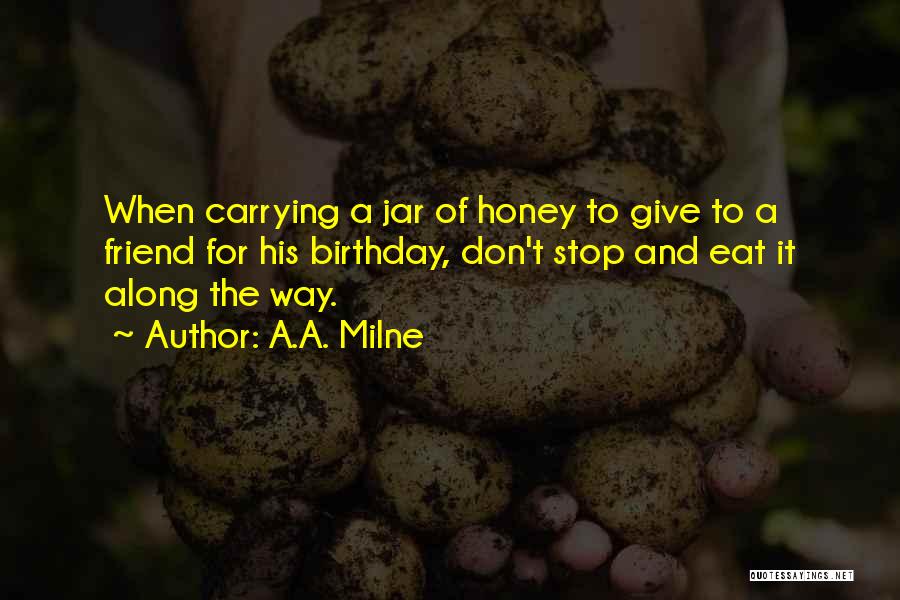 A.A. Milne Quotes: When Carrying A Jar Of Honey To Give To A Friend For His Birthday, Don't Stop And Eat It Along