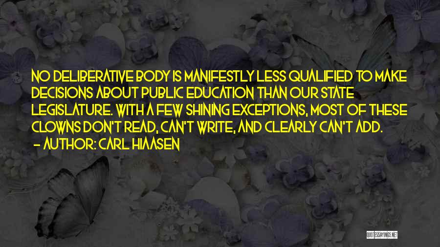 Carl Hiaasen Quotes: No Deliberative Body Is Manifestly Less Qualified To Make Decisions About Public Education Than Our State Legislature. With A Few