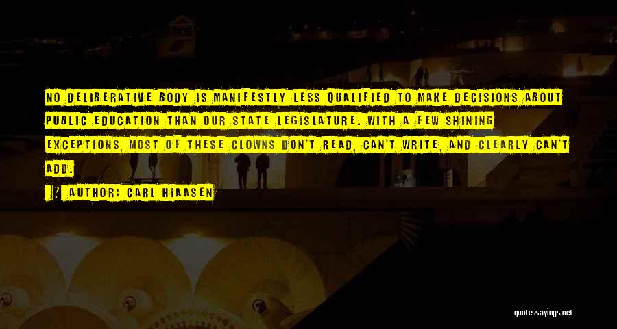 Carl Hiaasen Quotes: No Deliberative Body Is Manifestly Less Qualified To Make Decisions About Public Education Than Our State Legislature. With A Few