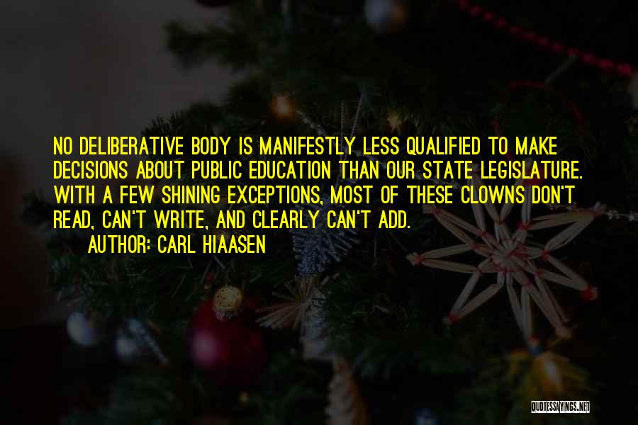 Carl Hiaasen Quotes: No Deliberative Body Is Manifestly Less Qualified To Make Decisions About Public Education Than Our State Legislature. With A Few