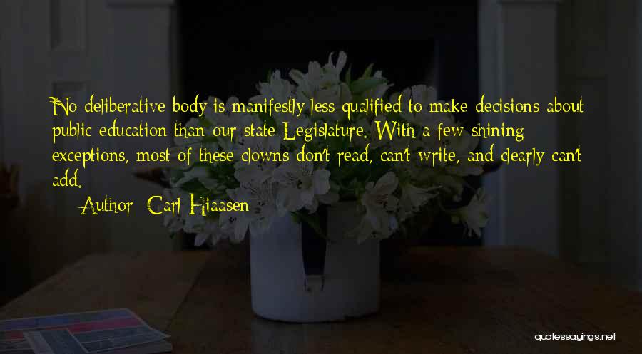 Carl Hiaasen Quotes: No Deliberative Body Is Manifestly Less Qualified To Make Decisions About Public Education Than Our State Legislature. With A Few