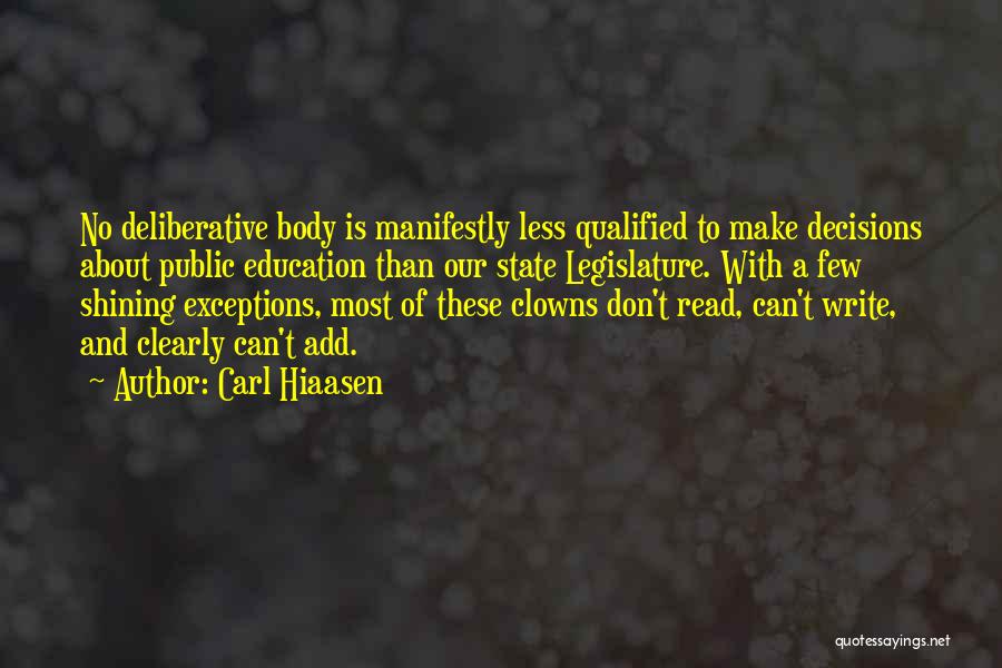 Carl Hiaasen Quotes: No Deliberative Body Is Manifestly Less Qualified To Make Decisions About Public Education Than Our State Legislature. With A Few