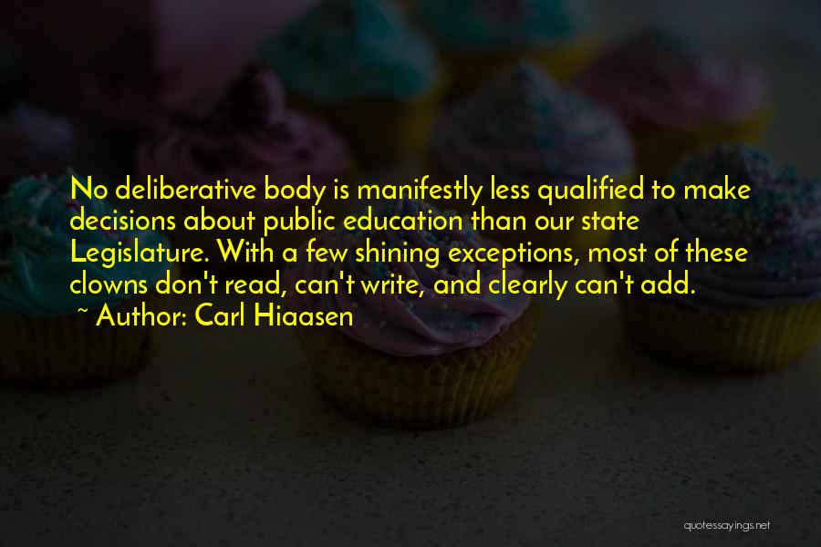 Carl Hiaasen Quotes: No Deliberative Body Is Manifestly Less Qualified To Make Decisions About Public Education Than Our State Legislature. With A Few