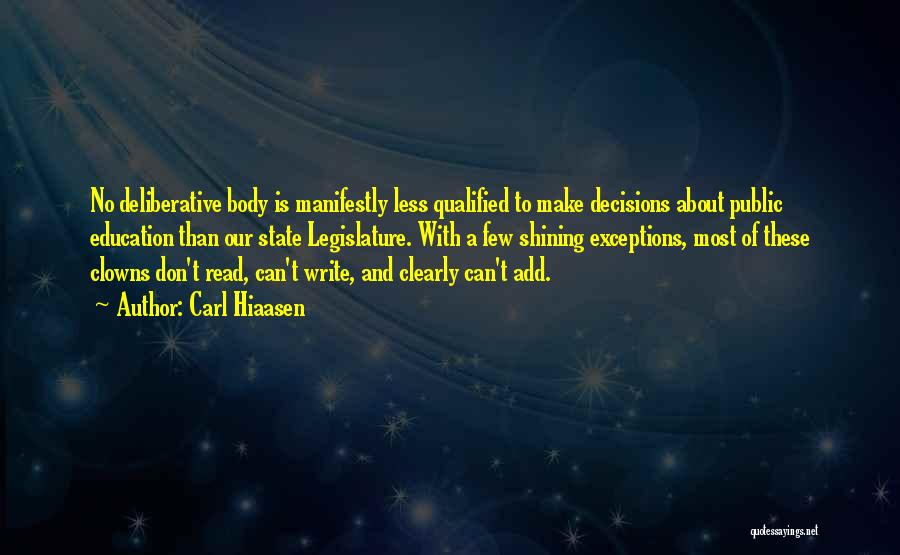 Carl Hiaasen Quotes: No Deliberative Body Is Manifestly Less Qualified To Make Decisions About Public Education Than Our State Legislature. With A Few