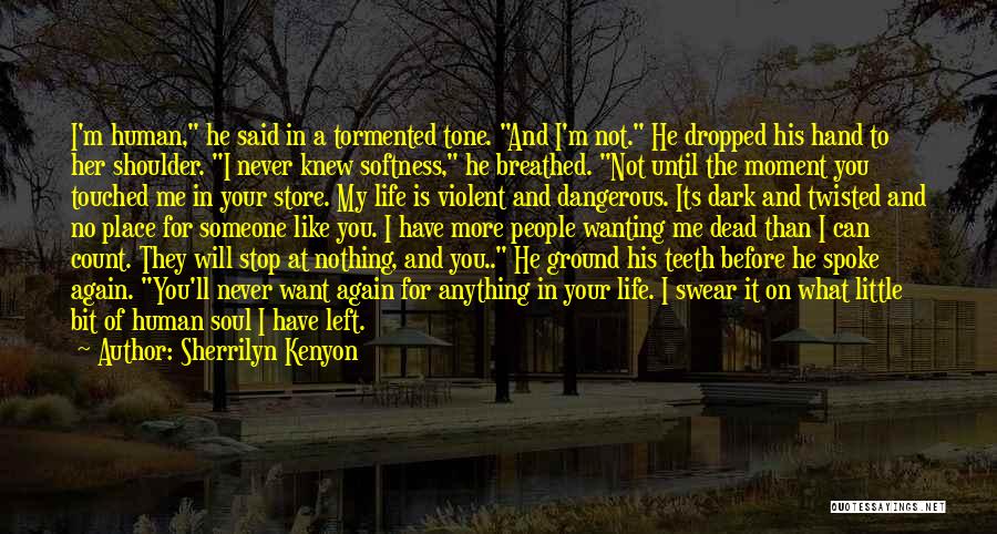 Sherrilyn Kenyon Quotes: I'm Human, He Said In A Tormented Tone. And I'm Not. He Dropped His Hand To Her Shoulder. I Never