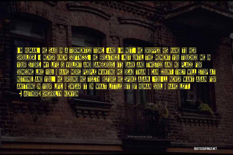 Sherrilyn Kenyon Quotes: I'm Human, He Said In A Tormented Tone. And I'm Not. He Dropped His Hand To Her Shoulder. I Never
