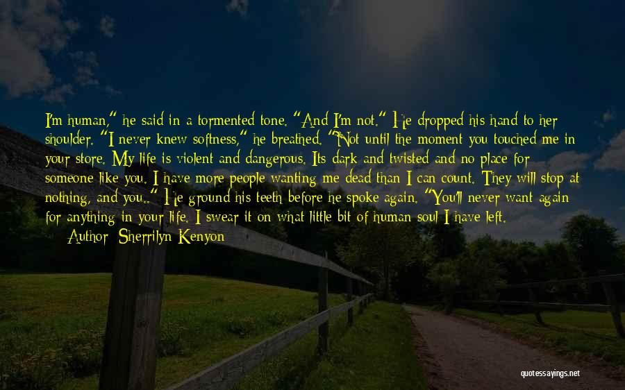 Sherrilyn Kenyon Quotes: I'm Human, He Said In A Tormented Tone. And I'm Not. He Dropped His Hand To Her Shoulder. I Never