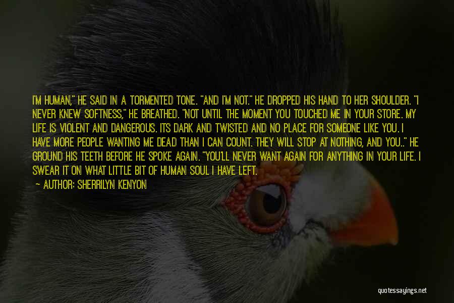 Sherrilyn Kenyon Quotes: I'm Human, He Said In A Tormented Tone. And I'm Not. He Dropped His Hand To Her Shoulder. I Never