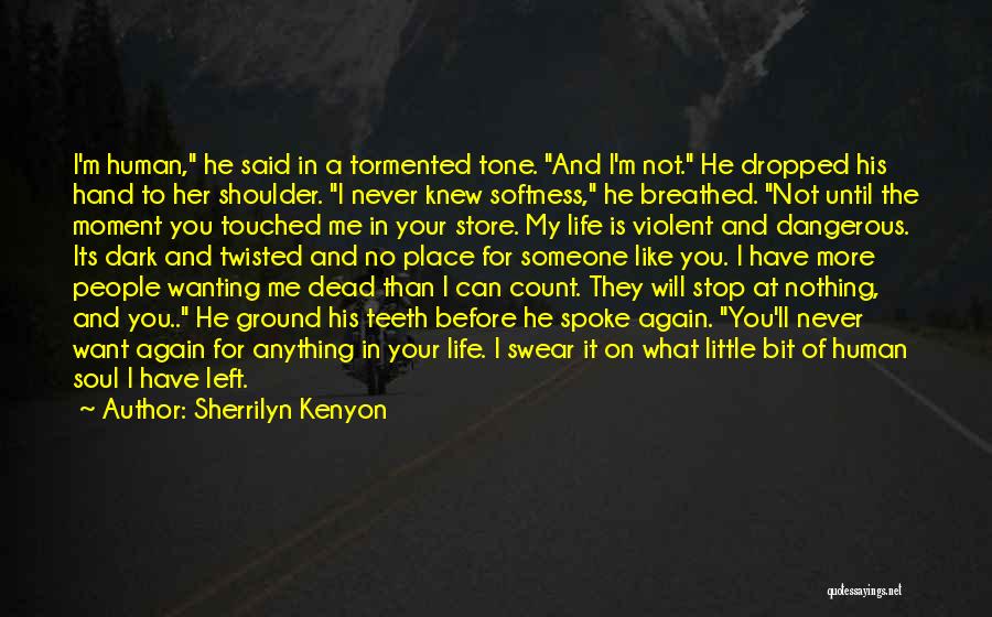Sherrilyn Kenyon Quotes: I'm Human, He Said In A Tormented Tone. And I'm Not. He Dropped His Hand To Her Shoulder. I Never