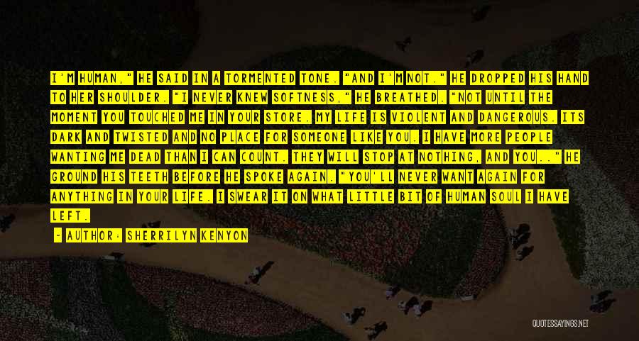 Sherrilyn Kenyon Quotes: I'm Human, He Said In A Tormented Tone. And I'm Not. He Dropped His Hand To Her Shoulder. I Never