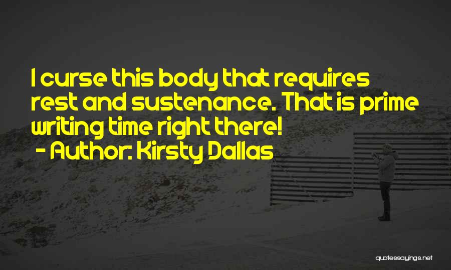 Kirsty Dallas Quotes: I Curse This Body That Requires Rest And Sustenance. That Is Prime Writing Time Right There!