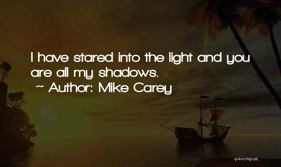 Mike Carey Quotes: I Have Stared Into The Light And You Are All My Shadows.