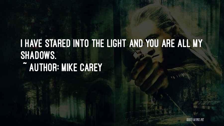 Mike Carey Quotes: I Have Stared Into The Light And You Are All My Shadows.