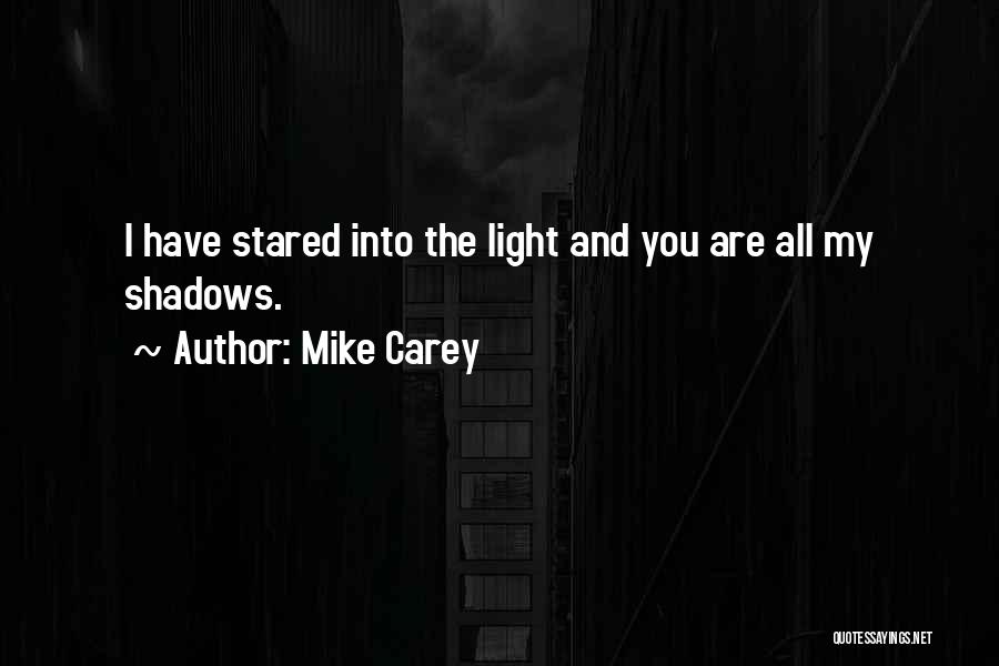 Mike Carey Quotes: I Have Stared Into The Light And You Are All My Shadows.