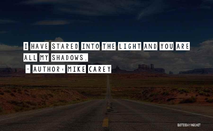 Mike Carey Quotes: I Have Stared Into The Light And You Are All My Shadows.