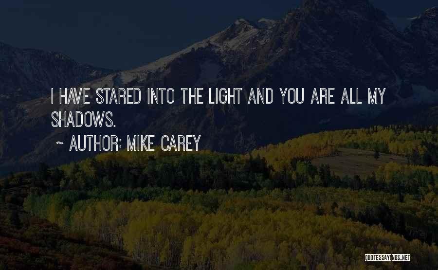 Mike Carey Quotes: I Have Stared Into The Light And You Are All My Shadows.