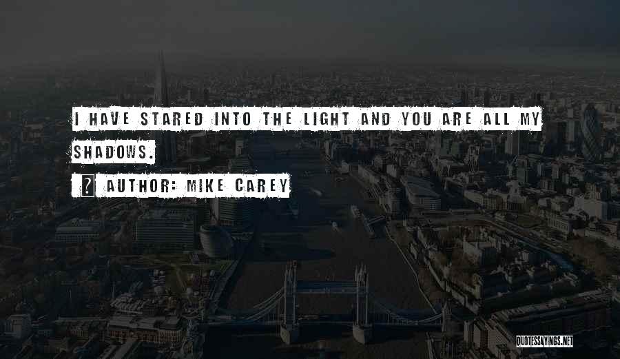 Mike Carey Quotes: I Have Stared Into The Light And You Are All My Shadows.