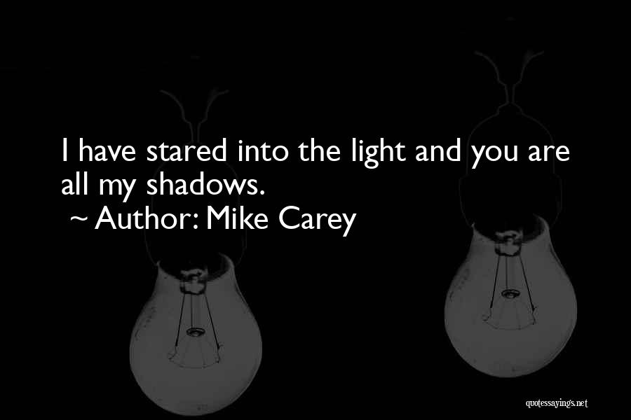 Mike Carey Quotes: I Have Stared Into The Light And You Are All My Shadows.