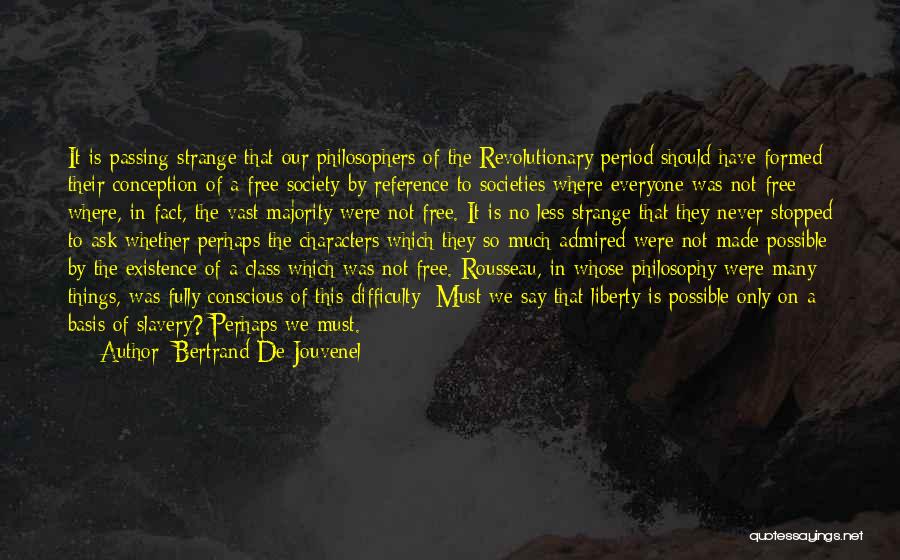 Bertrand De Jouvenel Quotes: It Is Passing Strange That Our Philosophers Of The Revolutionary Period Should Have Formed Their Conception Of A Free Society