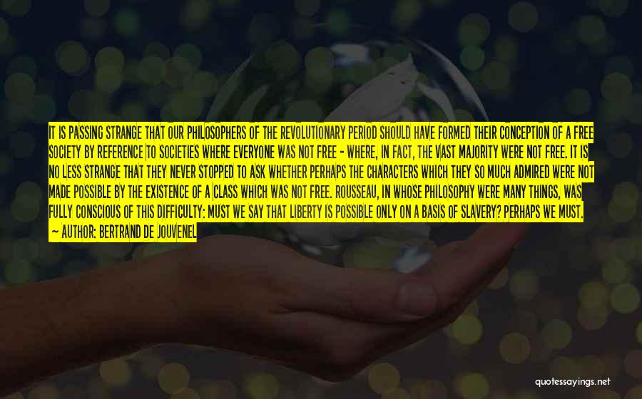 Bertrand De Jouvenel Quotes: It Is Passing Strange That Our Philosophers Of The Revolutionary Period Should Have Formed Their Conception Of A Free Society