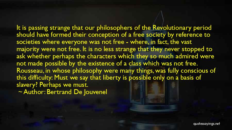 Bertrand De Jouvenel Quotes: It Is Passing Strange That Our Philosophers Of The Revolutionary Period Should Have Formed Their Conception Of A Free Society