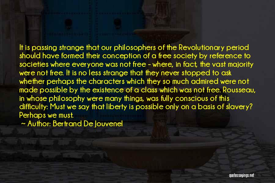 Bertrand De Jouvenel Quotes: It Is Passing Strange That Our Philosophers Of The Revolutionary Period Should Have Formed Their Conception Of A Free Society