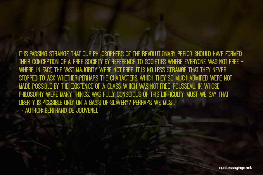 Bertrand De Jouvenel Quotes: It Is Passing Strange That Our Philosophers Of The Revolutionary Period Should Have Formed Their Conception Of A Free Society