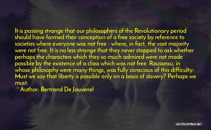 Bertrand De Jouvenel Quotes: It Is Passing Strange That Our Philosophers Of The Revolutionary Period Should Have Formed Their Conception Of A Free Society