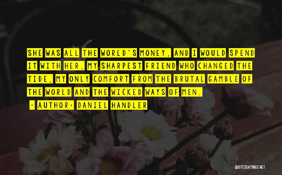 Daniel Handler Quotes: She Was All The World's Money, And I Would Spend It With Her, My Sharpest Friend Who Changed The Tide,