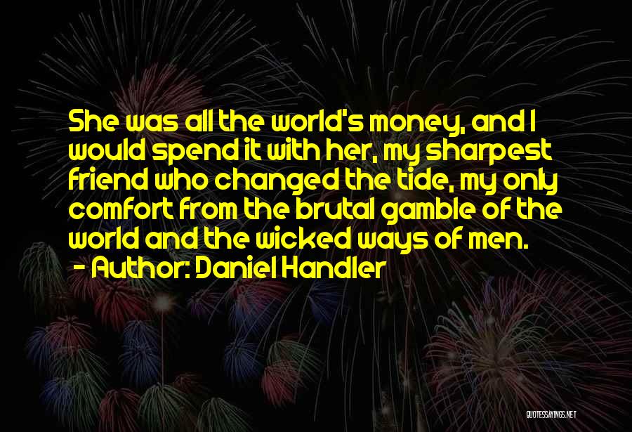 Daniel Handler Quotes: She Was All The World's Money, And I Would Spend It With Her, My Sharpest Friend Who Changed The Tide,