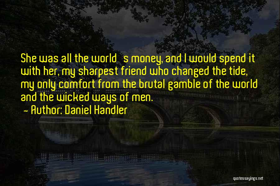 Daniel Handler Quotes: She Was All The World's Money, And I Would Spend It With Her, My Sharpest Friend Who Changed The Tide,