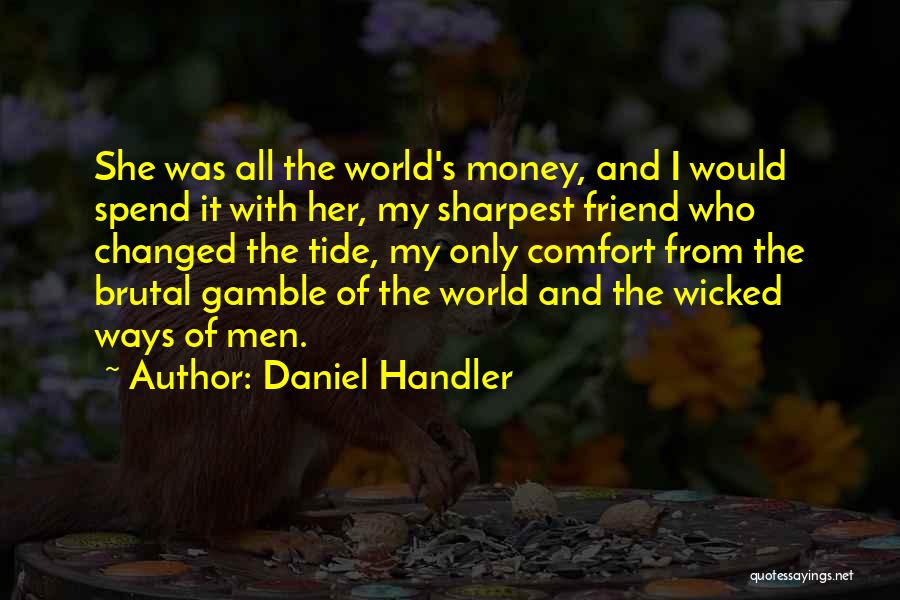 Daniel Handler Quotes: She Was All The World's Money, And I Would Spend It With Her, My Sharpest Friend Who Changed The Tide,