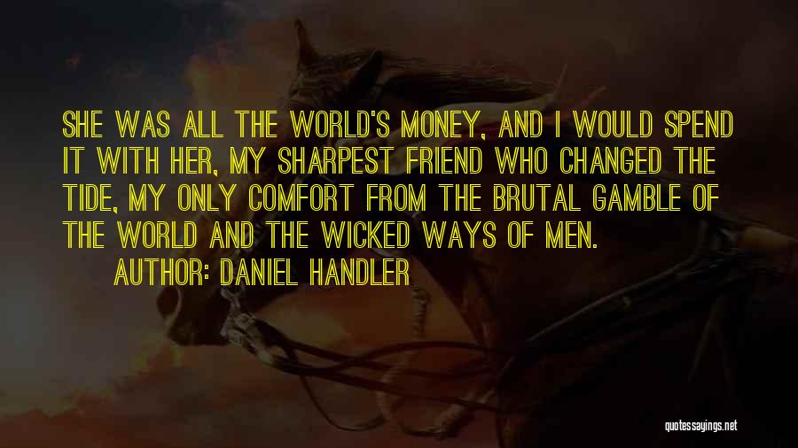 Daniel Handler Quotes: She Was All The World's Money, And I Would Spend It With Her, My Sharpest Friend Who Changed The Tide,