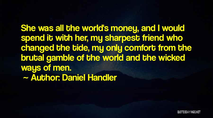 Daniel Handler Quotes: She Was All The World's Money, And I Would Spend It With Her, My Sharpest Friend Who Changed The Tide,