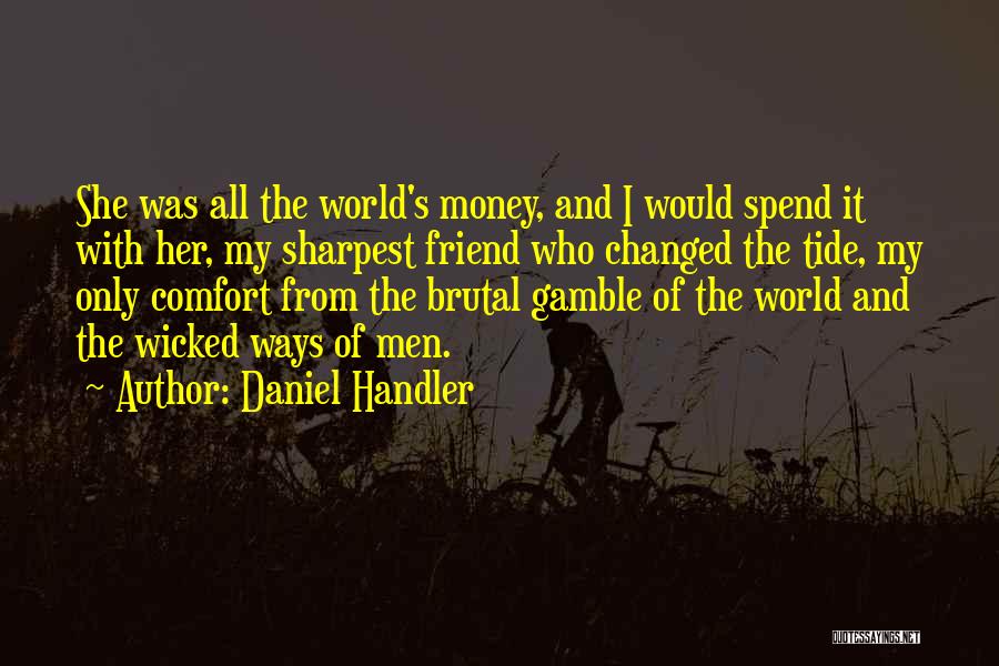 Daniel Handler Quotes: She Was All The World's Money, And I Would Spend It With Her, My Sharpest Friend Who Changed The Tide,