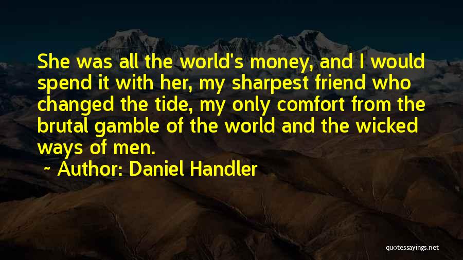 Daniel Handler Quotes: She Was All The World's Money, And I Would Spend It With Her, My Sharpest Friend Who Changed The Tide,