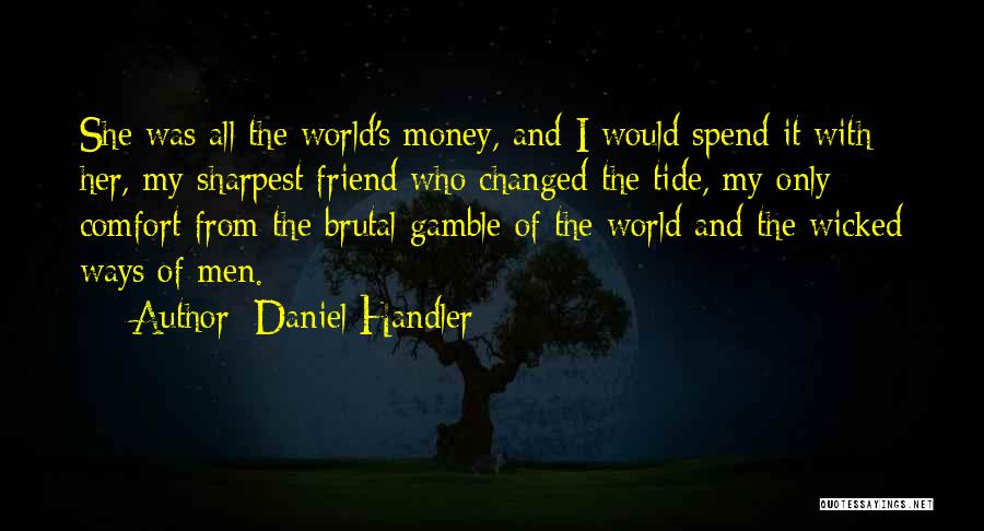 Daniel Handler Quotes: She Was All The World's Money, And I Would Spend It With Her, My Sharpest Friend Who Changed The Tide,