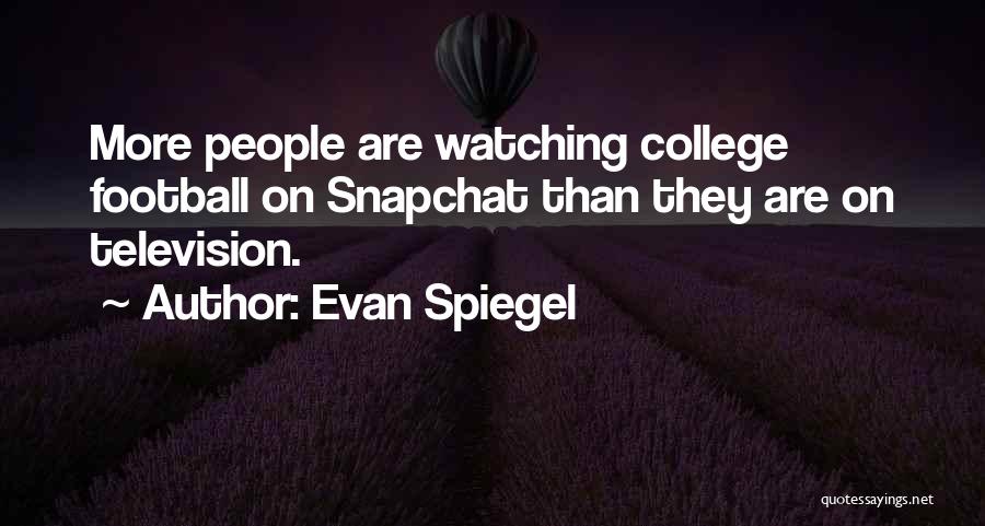 Evan Spiegel Quotes: More People Are Watching College Football On Snapchat Than They Are On Television.