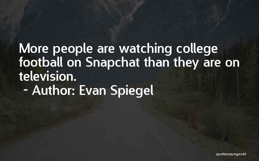 Evan Spiegel Quotes: More People Are Watching College Football On Snapchat Than They Are On Television.