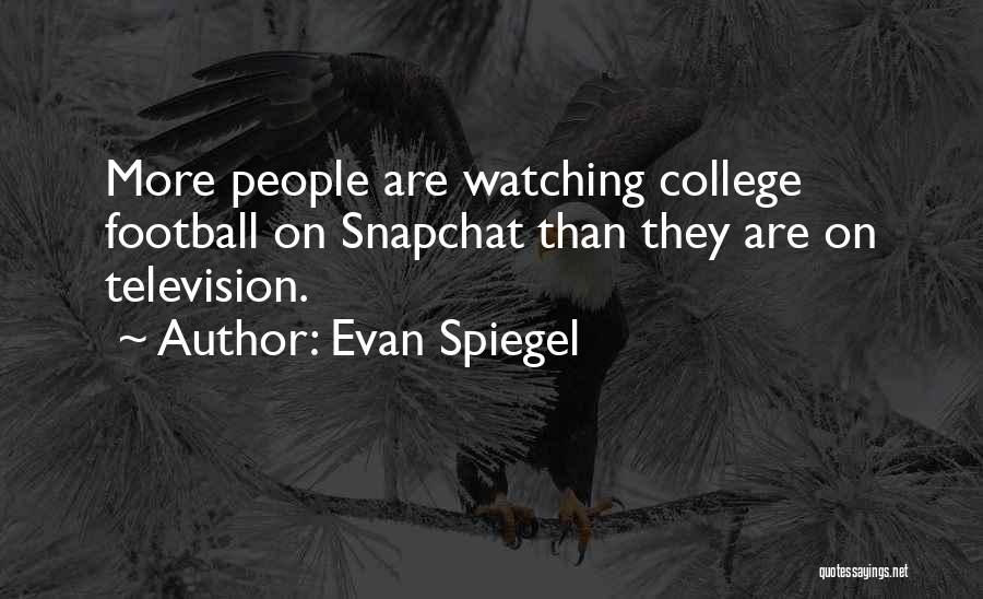 Evan Spiegel Quotes: More People Are Watching College Football On Snapchat Than They Are On Television.