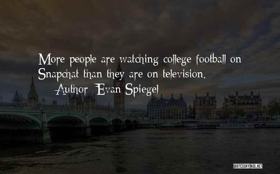 Evan Spiegel Quotes: More People Are Watching College Football On Snapchat Than They Are On Television.