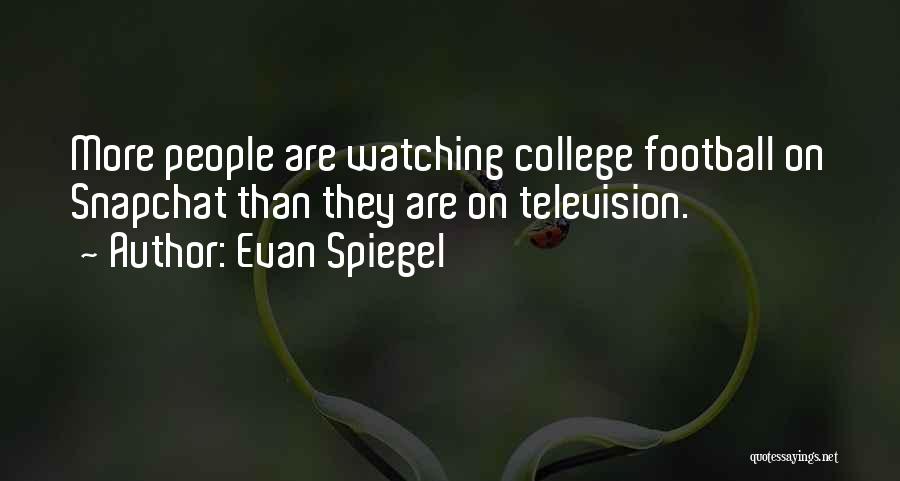 Evan Spiegel Quotes: More People Are Watching College Football On Snapchat Than They Are On Television.
