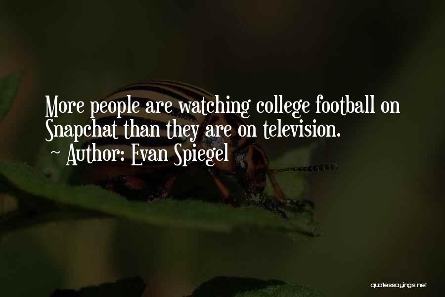 Evan Spiegel Quotes: More People Are Watching College Football On Snapchat Than They Are On Television.